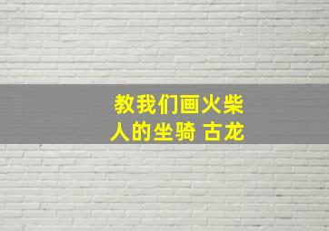 教我们画火柴人的坐骑 古龙